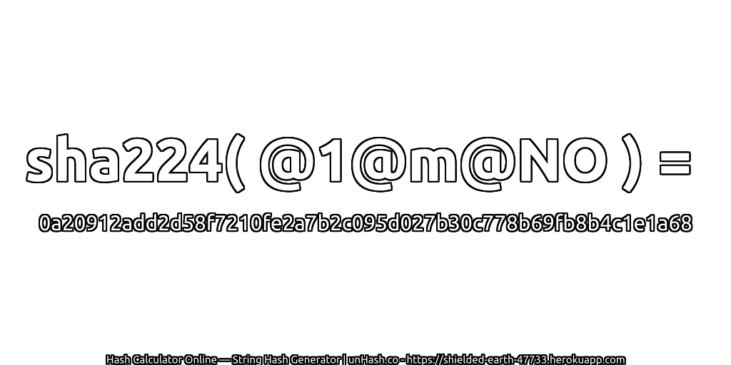 sha224( @1@m@NO ) = 0a20912add2d58f7210fe2a7b2c095d027b30c778b69fb8b4c1e1a68 | unHash.co