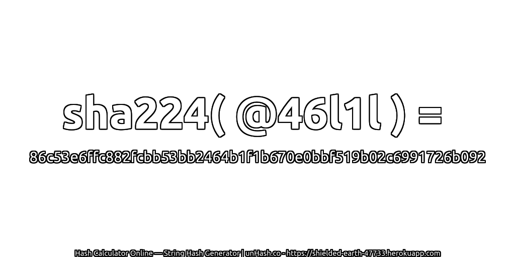 sha224( @46l1l ) = 86c53e6ffc882fcbb53bb2464b1f1b670e0bbf519b02c6991726b092 | unHash.co