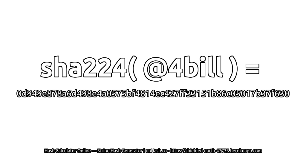 sha224( @4bill ) = 0d949e878a6d498e4a0575bf4814ec427ff33151b86c05017b37f630 | unHash.co