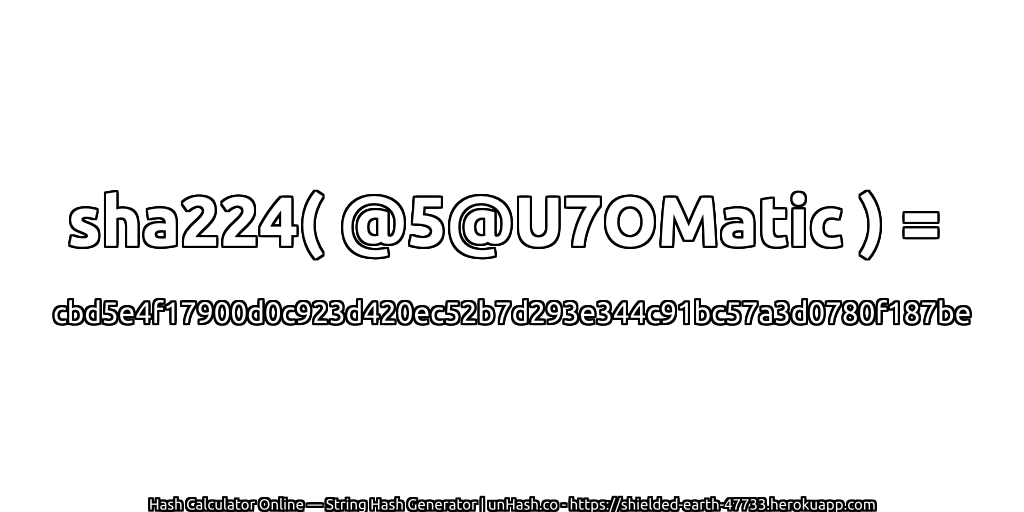 sha224( @5@U7OMatic ) = cbd5e4f17900d0c923d420ec52b7d293e344c91bc57a3d0780f187be | unHash.co