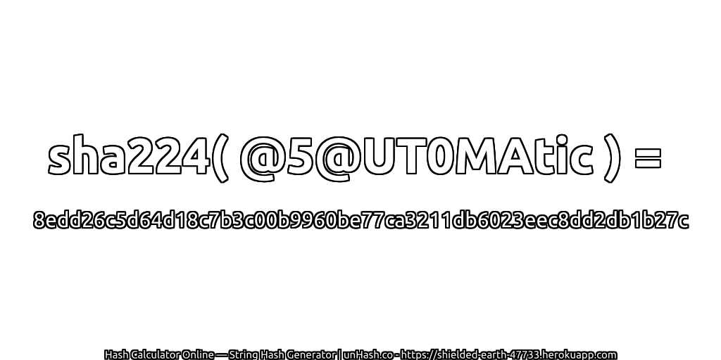 sha224( @5@UT0MAtic ) = 8edd26c5d64d18c7b3c00b9960be77ca3211db6023eec8dd2db1b27c | unHash.co