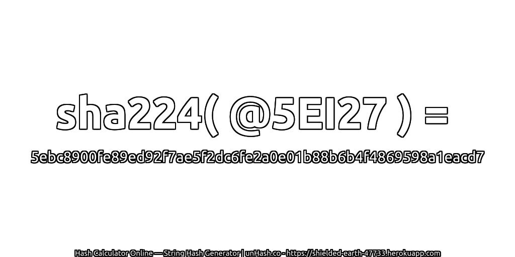 sha224( @5EI27 ) = 5ebc8900fe89ed92f7ae5f2dc6fe2a0e01b88b6b4f4869598a1eacd7 | unHash.co