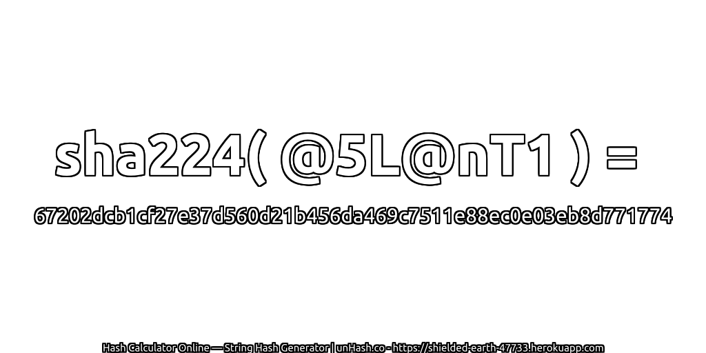 sha224( @5L@nT1 ) = 67202dcb1cf27e37d560d21b456da469c7511e88ec0e03eb8d771774 | unHash.co