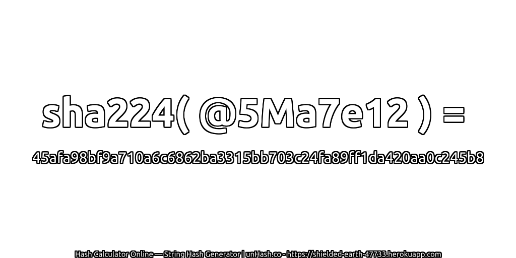 sha224( @5Ma7e12 ) = 45afa98bf9a710a6c6862ba3315bb703c24fa89ff1da420aa0c245b8 | unHash.co