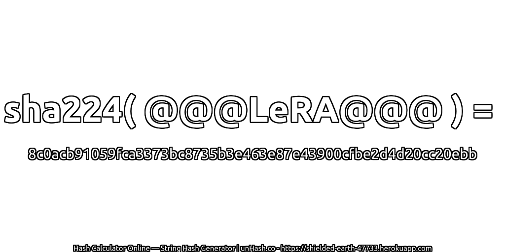 sha224( @@@LeRA@@@ ) = 8c0acb91059fca3373bc8735b3e463e87e43900cfbe2d4d20cc20ebb | unHash.co