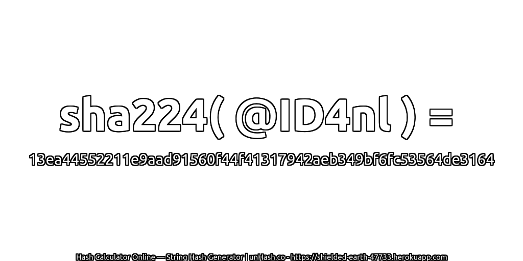 sha224( @ID4nl ) = 13ea44552211e9aad91560f44f41317942aeb349bf6fc53564de3164 | unHash.co