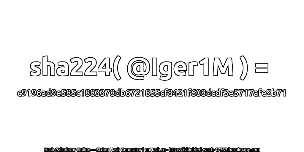 sha224( @Iger1M ) = c9196ad9e585c1883378db6721855cf8421f608dcdf3e5717afe2b71 | unHash.co
