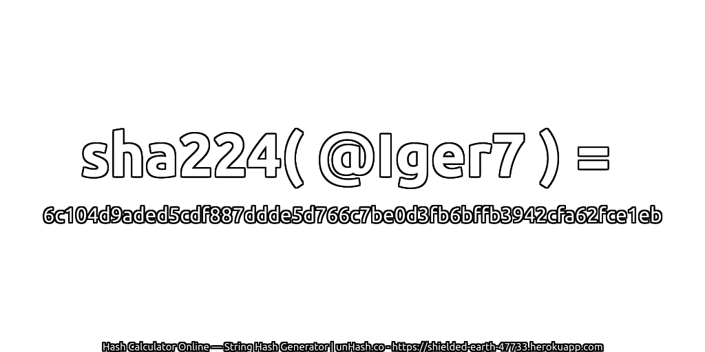 sha224( @Iger7 ) = 6c104d9aded5cdf887ddde5d766c7be0d3fb6bffb3942cfa62fce1eb | unHash.co