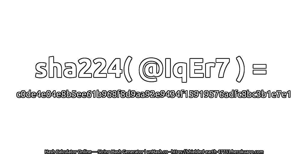 sha224( @IqEr7 ) = c0de4e04e8b5ee61b968f8d9aa92e9434f15919576adfc8bc3b1e7e1 | unHash.co