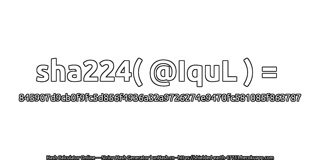 sha224( @IquL ) = 845907d9cb0f9fc5d856f4936a32a9726274e9470fc581085f863787 | unHash.co