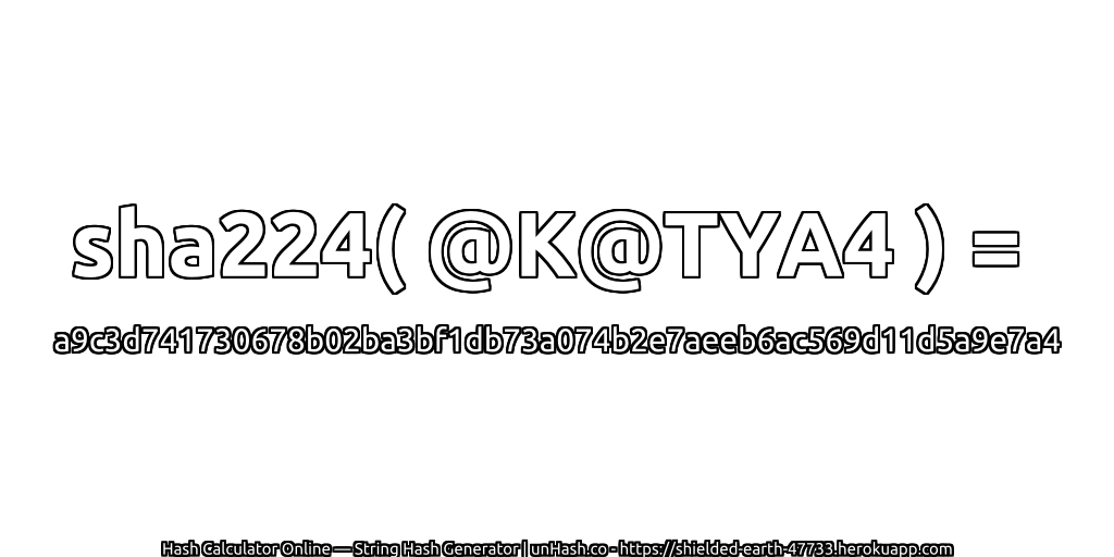 sha224( @K@TYA4 ) = a9c3d741730678b02ba3bf1db73a074b2e7aeeb6ac569d11d5a9e7a4 | unHash.co