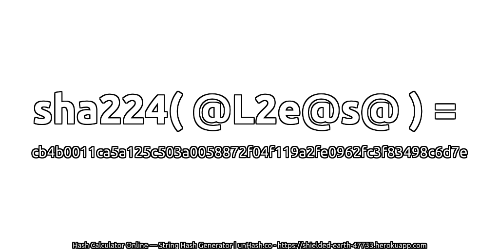 sha224( @L2e@s@ ) = cb4b0011ca5a125c503a0058872f04f119a2fe0962fc3f83498c6d7e | unHash.co