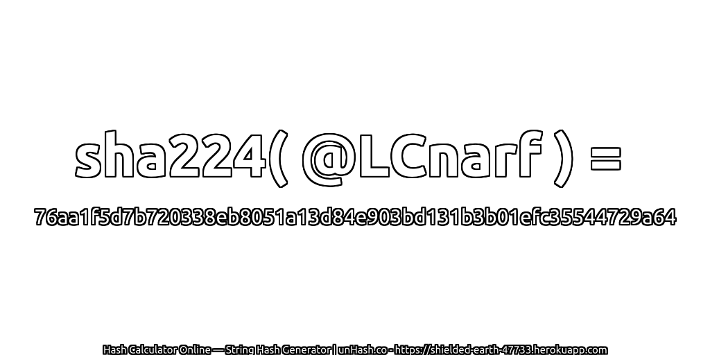 sha224( @LCnarf ) = 76aa1f5d7b720338eb8051a13d84e903bd131b3b01efc35544729a64 | unHash.co