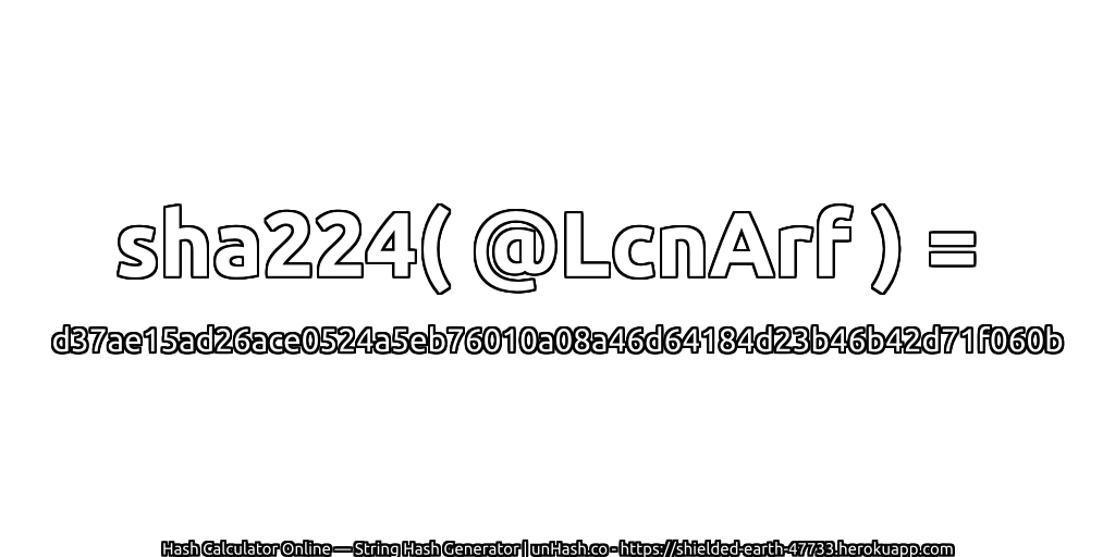 sha224( @LcnArf ) = d37ae15ad26ace0524a5eb76010a08a46d64184d23b46b42d71f060b | unHash.co