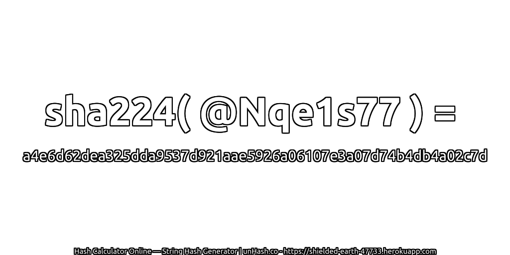 sha224( @Nqe1s77 ) = a4e6d62dea325dda9537d921aae5926a06107e3a07d74b4db4a02c7d | unHash.co