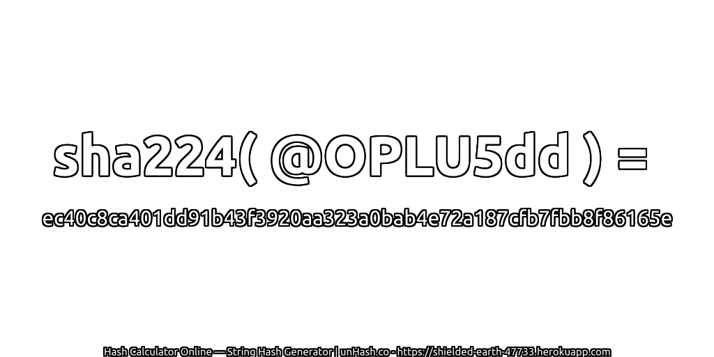 sha224( @OPLU5dd ) = ec40c8ca401dd91b43f3920aa323a0bab4e72a187cfb7fbb8f86165e | unHash.co