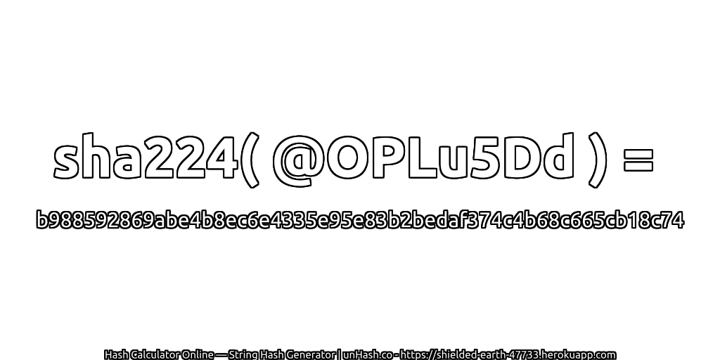 sha224( @OPLu5Dd ) = b988592869abe4b8ec6e4335e95e83b2bedaf374c4b68c665cb18c74 | unHash.co