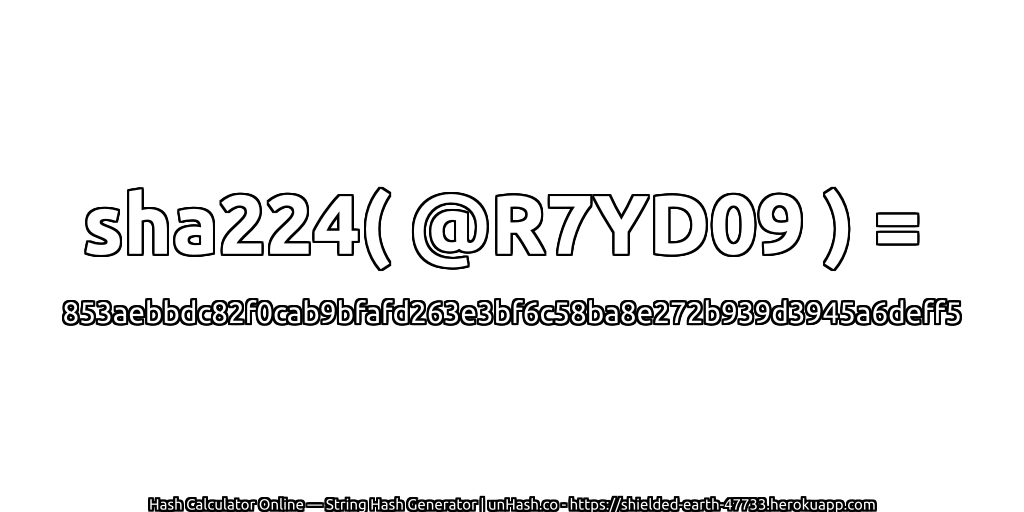 sha224( @R7YD09 ) = 853aebbdc82f0cab9bfafd263e3bf6c58ba8e272b939d3945a6deff5 | unHash.co