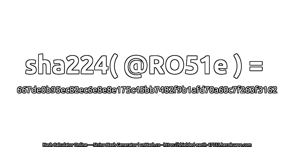 sha224( @RO51e ) = 667de0b95ec82ec6e8e8e175c45bb7482f9b1afd70a60c7f263f3162 | unHash.co