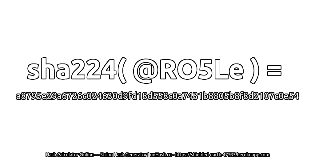 sha224( @RO5Le ) = a8795e29a6726c024630d9fd18d558c0a7431b8805b8f8d2107c0e54 | unHash.co