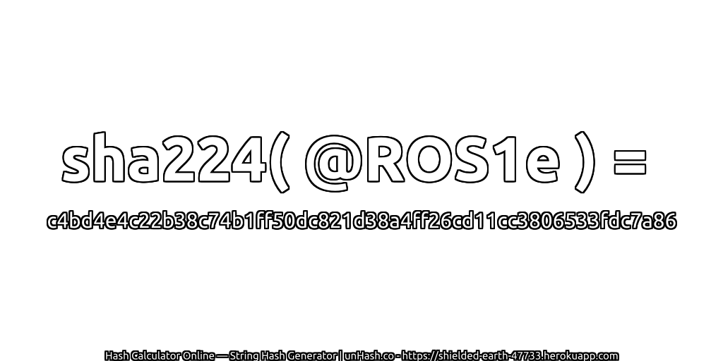 sha224( @ROS1e ) = c4bd4e4c22b38c74b1ff50dc821d38a4ff26cd11cc3806533fdc7a86 | unHash.co