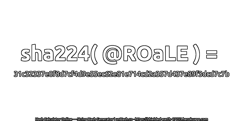 sha224( @ROaLE ) = 31c32337e0f8d7cf4d9e55ec62e81e714cd2a357d437e89f3dcd7c7b | unHash.co