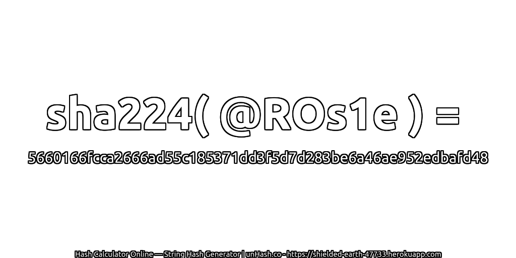 sha224( @ROs1e ) = 5660166fcca2666ad55c185371dd3f5d7d283be6a46ae952edbafd48 | unHash.co