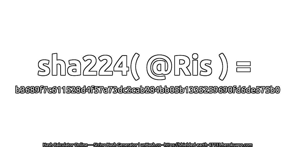 sha224( @Ris ) = b3689f7c611528d4f57a73dc2cab284bb05b1335259690fd6de575b0 | unHash.co