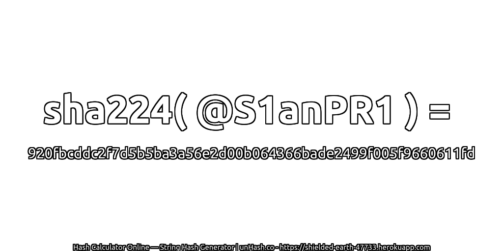 sha224( @S1anPR1 ) = 920fbcddc2f7d5b5ba3a56e2d00b064366bade2499f005f9660611fd | unHash.co