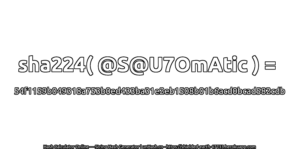 sha224( @S@U7OmAtic ) = 54f1159b049318a753b0ed433ba31e2eb1508b01b6acd0bcad582cdb | unHash.co