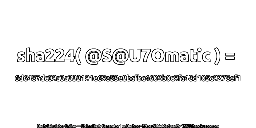 sha224( @S@U7Omatic ) = 6d6487dc09a3a333191e69a58e8bcfbc4602b0c9fc48d105c9278ef1 | unHash.co
