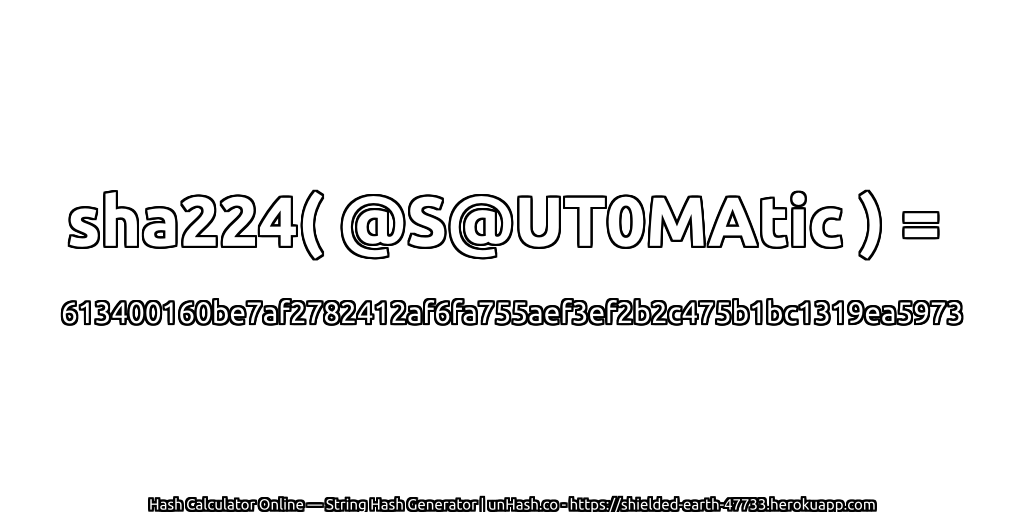 sha224( @S@UT0MAtic ) = 613400160be7af2782412af6fa755aef3ef2b2c475b1bc1319ea5973 | unHash.co