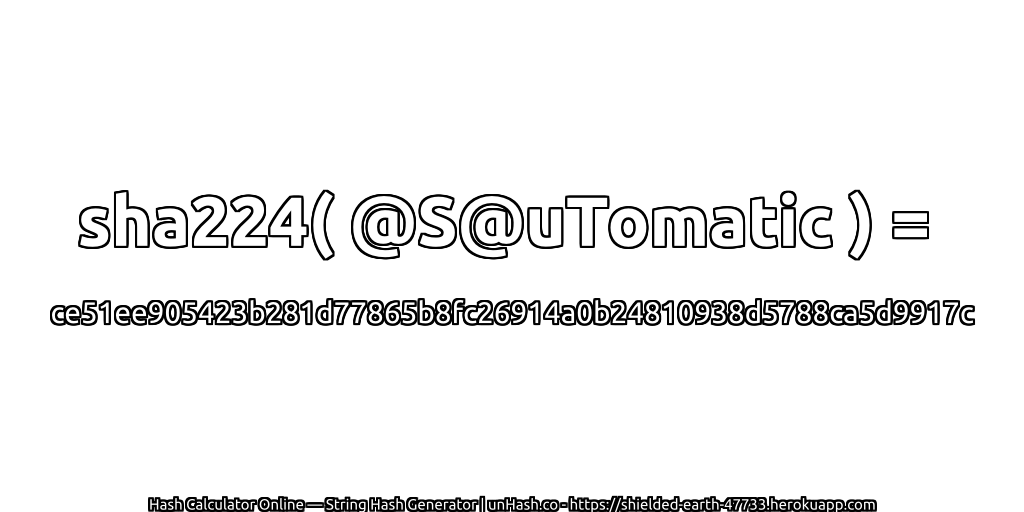 sha224( @S@uTomatic ) = ce51ee905423b281d77865b8fc26914a0b24810938d5788ca5d9917c | unHash.co