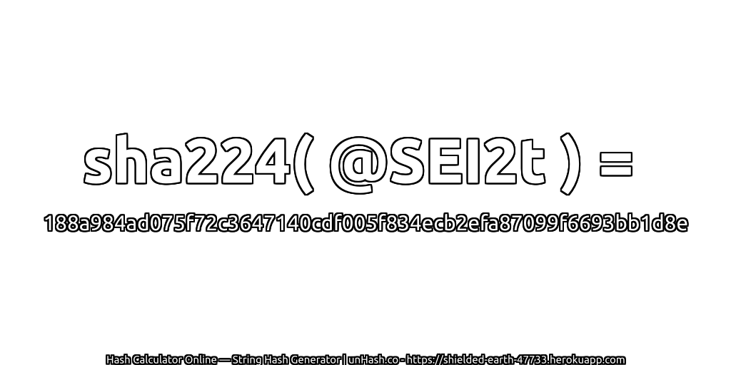 sha224( @SEI2t ) = 188a984ad075f72c3647140cdf005f834ecb2efa87099f6693bb1d8e | unHash.co