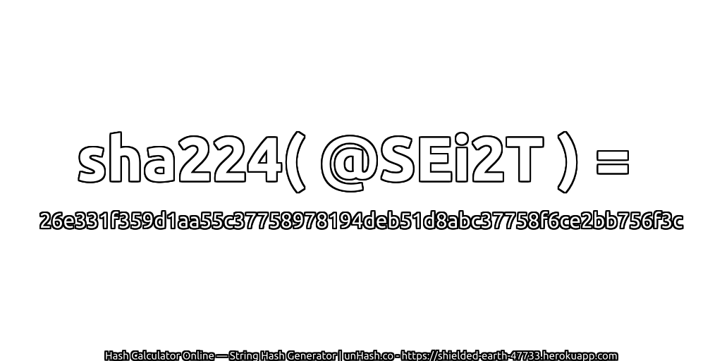 sha224( @SEi2T ) = 26e331f359d1aa55c37758978194deb51d8abc37758f6ce2bb756f3c | unHash.co