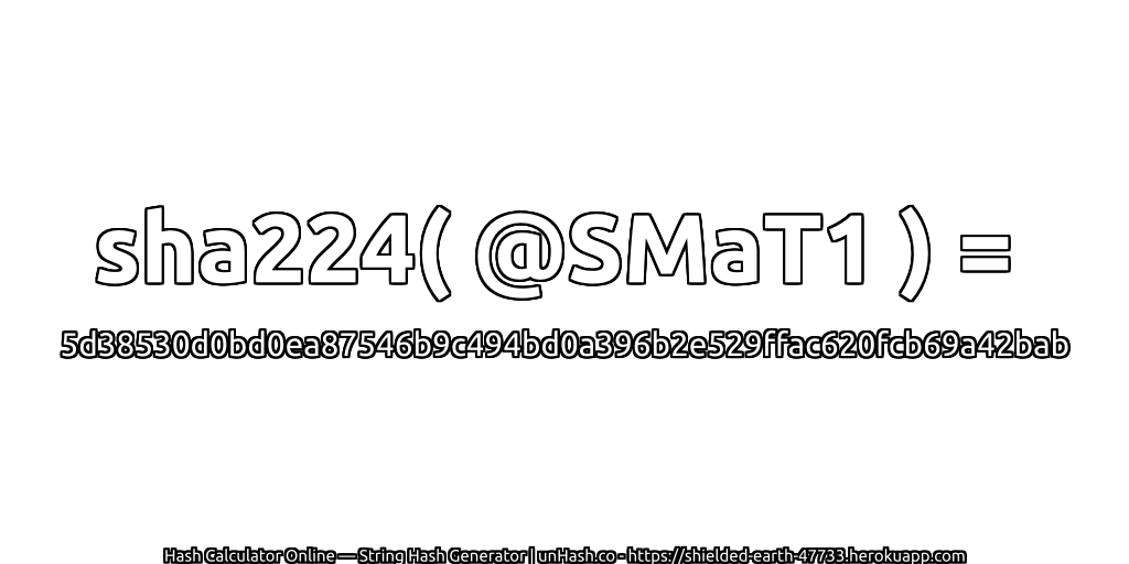 sha224( @SMaT1 ) = 5d38530d0bd0ea87546b9c494bd0a396b2e529ffac620fcb69a42bab | unHash.co