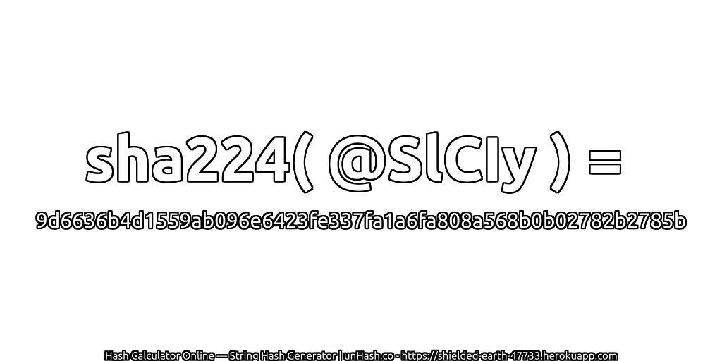sha224( @SlCIy ) = 9d6636b4d1559ab096e6423fe337fa1a6fa808a568b0b02782b2785b | unHash.co