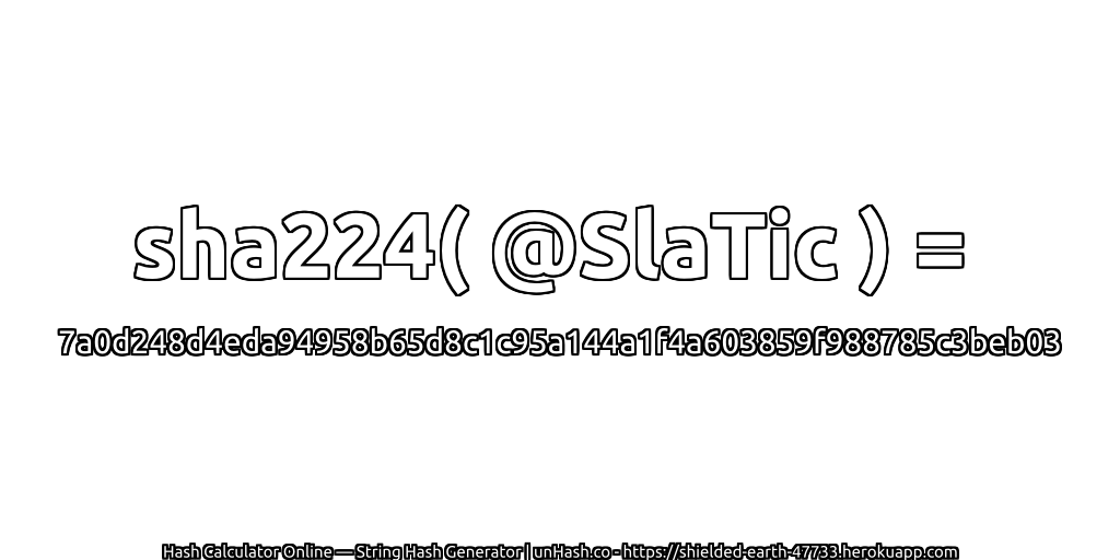 sha224( @SlaTic ) = 7a0d248d4eda94958b65d8c1c95a144a1f4a603859f988785c3beb03 | unHash.co
