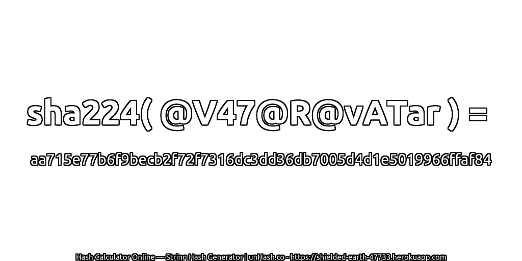 sha224( @V47@R@vATar ) = aa715e77b6f9becb2f72f7316dc3dd36db7005d4d1e5019966ffaf84 | unHash.co