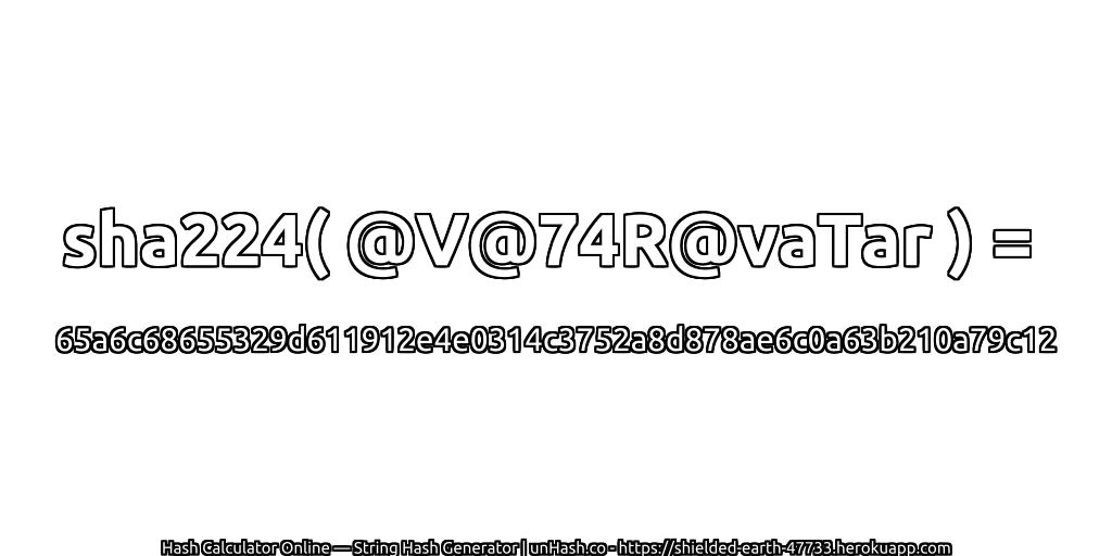 sha224( @V@74R@vaTar ) = 65a6c68655329d611912e4e0314c3752a8d878ae6c0a63b210a79c12 | unHash.co