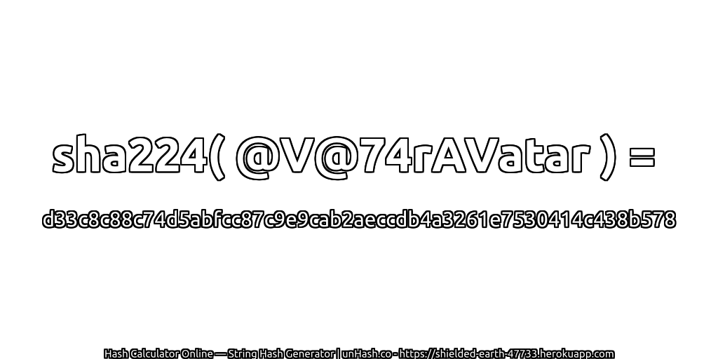 sha224( @V@74rAVatar ) = d33c8c88c74d5abfcc87c9e9cab2aeccdb4a3261e7530414c438b578 | unHash.co