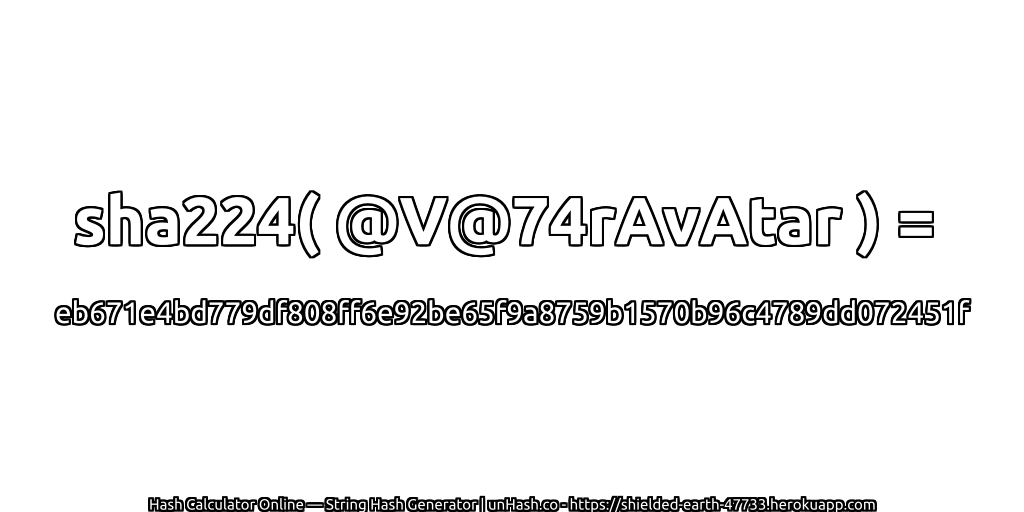sha224( @V@74rAvAtar ) = eb671e4bd779df808ff6e92be65f9a8759b1570b96c4789dd072451f | unHash.co