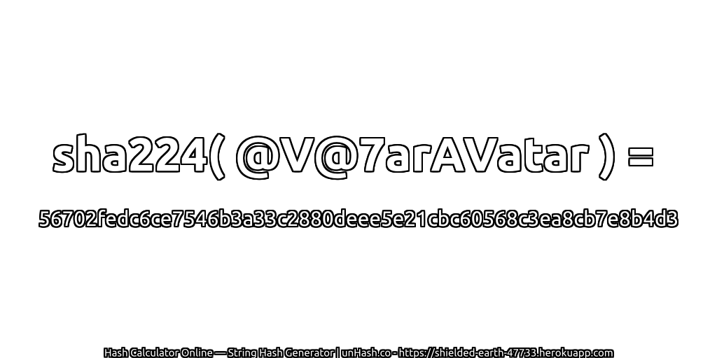sha224( @V@7arAVatar ) = 56702fedc6ce7546b3a33c2880deee5e21cbc60568c3ea8cb7e8b4d3 | unHash.co