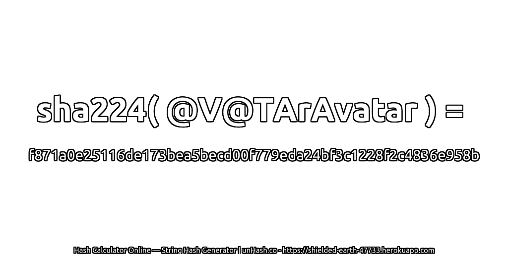 sha224( @V@TArAvatar ) = f871a0e25116de173bea5becd00f779eda24bf3c1228f2c4836e958b | unHash.co