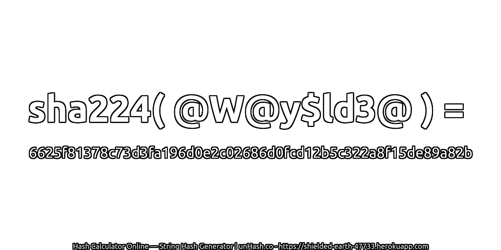 sha224( @W@y$ld3@ ) = 6625f81378c73d3fa196d0e2c02686d0fcd12b5c322a8f15de89a82b | unHash.co
