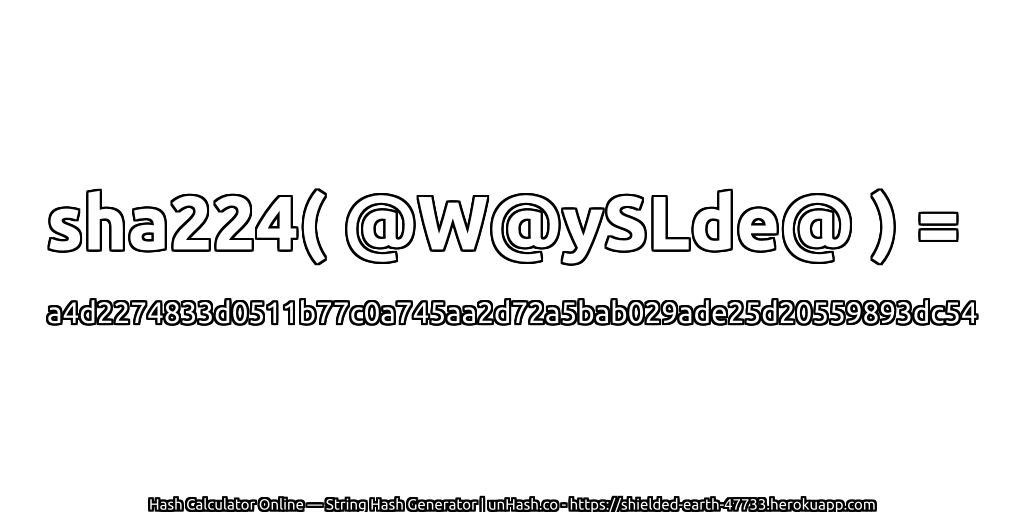 sha224( @W@ySLde@ ) = a4d2274833d0511b77c0a745aa2d72a5bab029ade25d20559893dc54 | unHash.co
