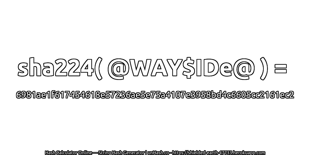 sha224( @WAY$IDe@ ) = 6981ae1f617454618e57236ae5e75a4107e3958bd4c6605cc2161ec2 | unHash.co