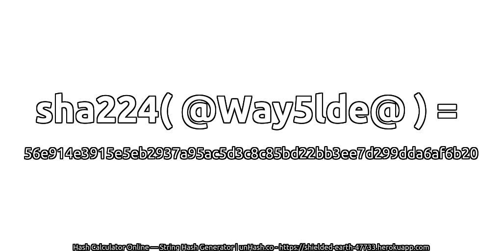 sha224( @Way5lde@ ) = 56e914e3915e5eb2937a95ac5d3c8c85bd22bb3ee7d299dda6af6b20 | unHash.co