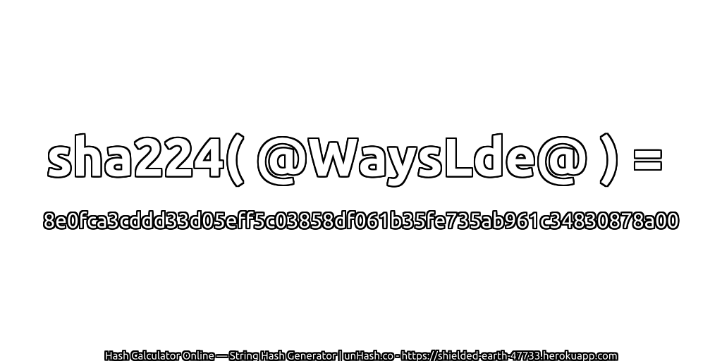 sha224( @WaysLde@ ) = 8e0fca3cddd33d05eff5c03858df061b35fe735ab961c34830878a00 | unHash.co