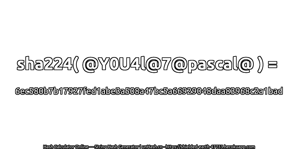 sha224( @Y0U4l@7@pascal@ ) = 6ec580b7b17927fed1abe3a508a47bc5a66929048daa83968c2a1bad | unHash.co